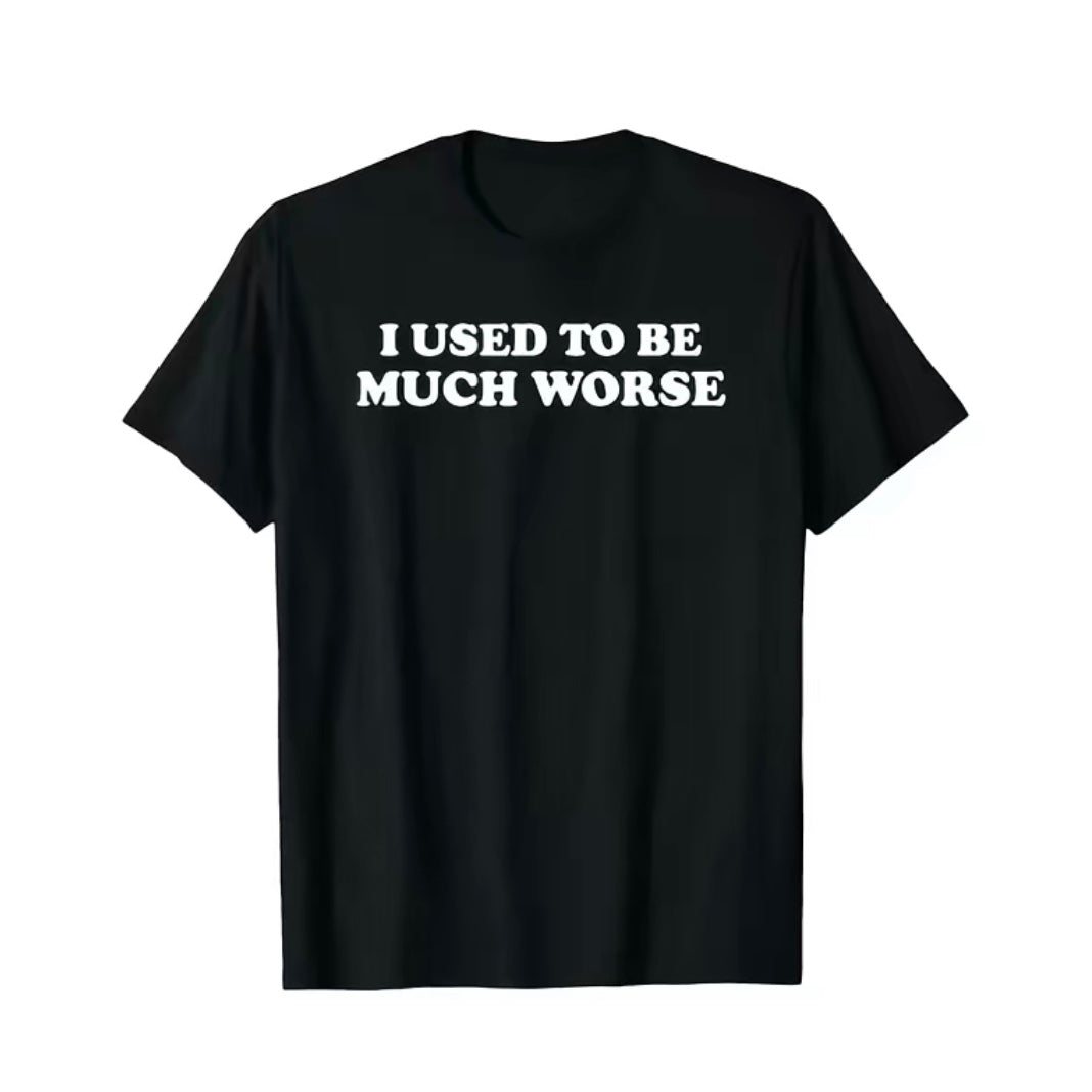 I Used To Be Much Worse T-Shirt/Sweatshirt/Hoodie
