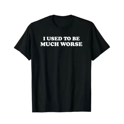 I Used To Be Much Worse T-Shirt/Sweatshirt/Hoodie