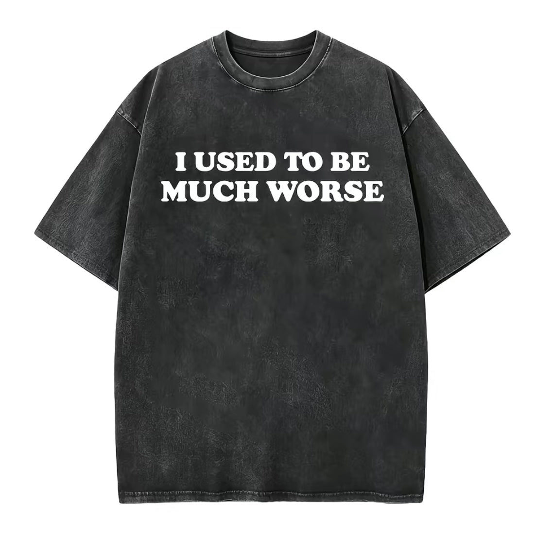 I Used To Be Much Worse T-Shirt/Sweatshirt/Hoodie