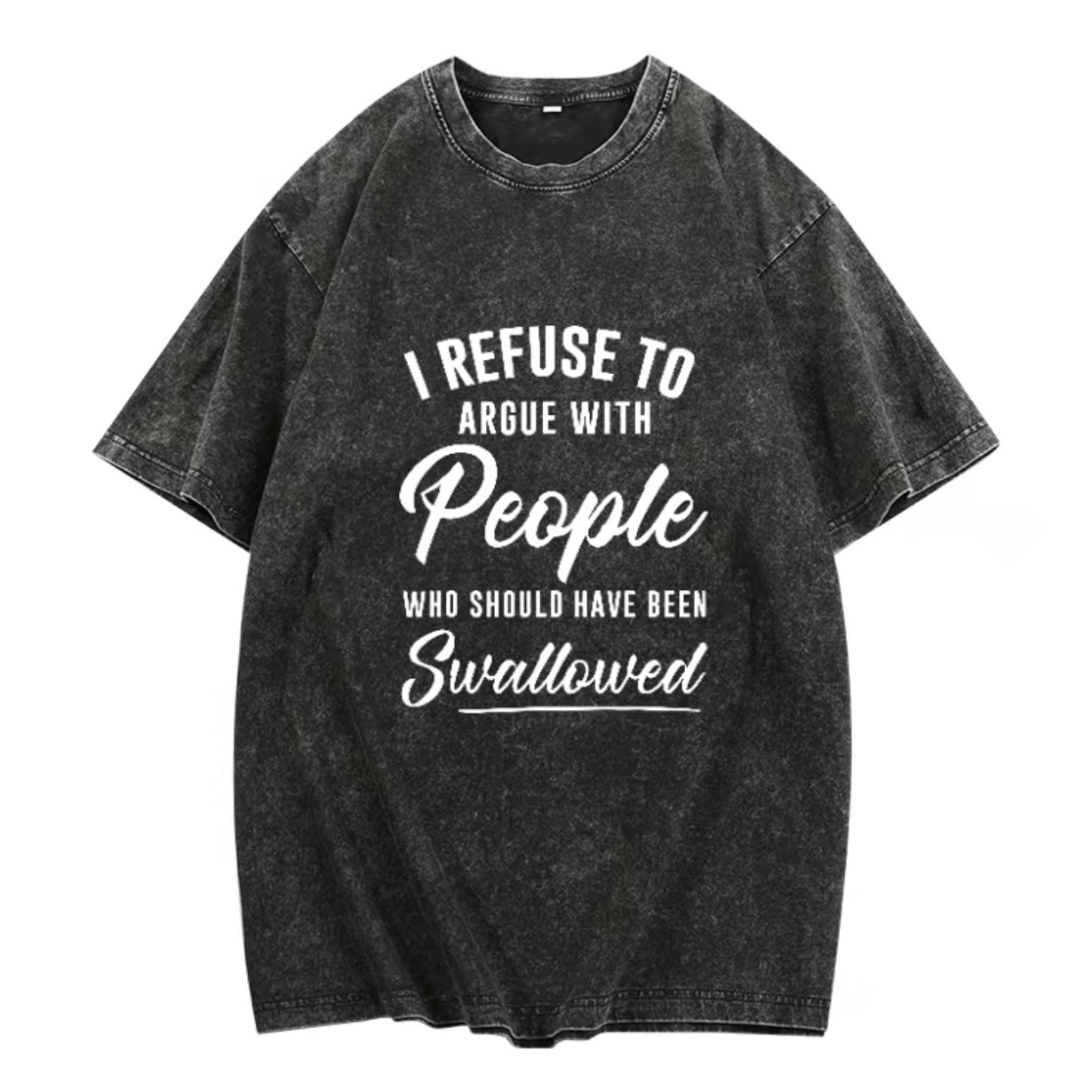 I Refuse To Argue With People Who Should Have Been Swallowed T-Shirt/Sweatshirt/Hoodie