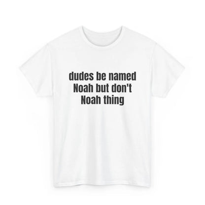 Dudes Be Named Noah But Don't Noah Thing Fuuny T-Shirt/Sweatshirt/Hoodie