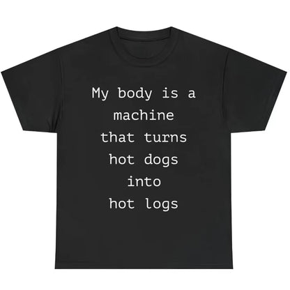 My Body Is A Machine That Turns Hot Dogs Into Hot Logs T-Shirt/Sweatshirt/Hoodie