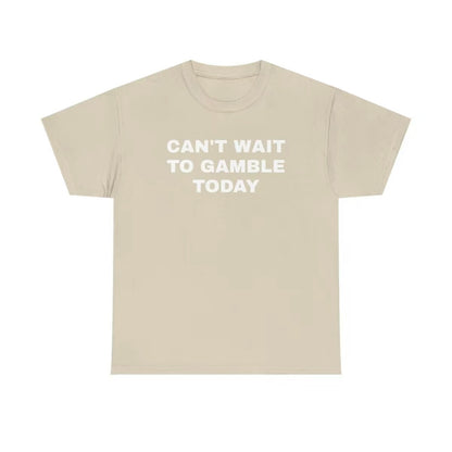 Can't Wait To Gamble Today T-Shirt/Sweatshirt/Hoodie