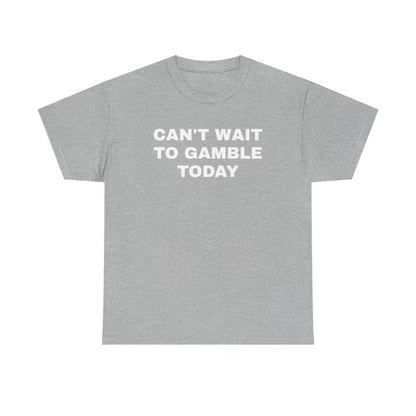 Can't Wait To Gamble Today T-Shirt/Sweatshirt/Hoodie