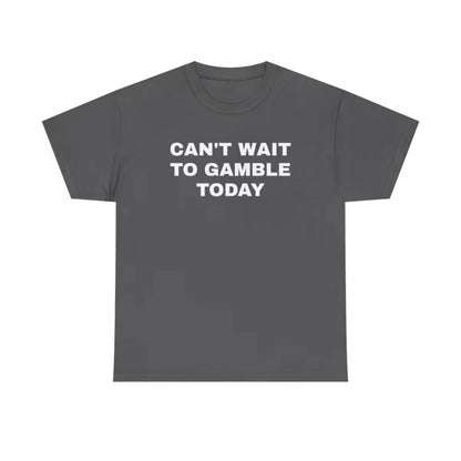 Can't Wait To Gamble Today T-Shirt/Sweatshirt/Hoodie